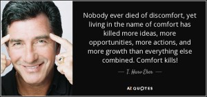 Quote-nobody-ever-died-of-discomfort-yet-living-in-the-name-of-comfort-has-killed-more-ideas-t-harv-eker-53-20-54